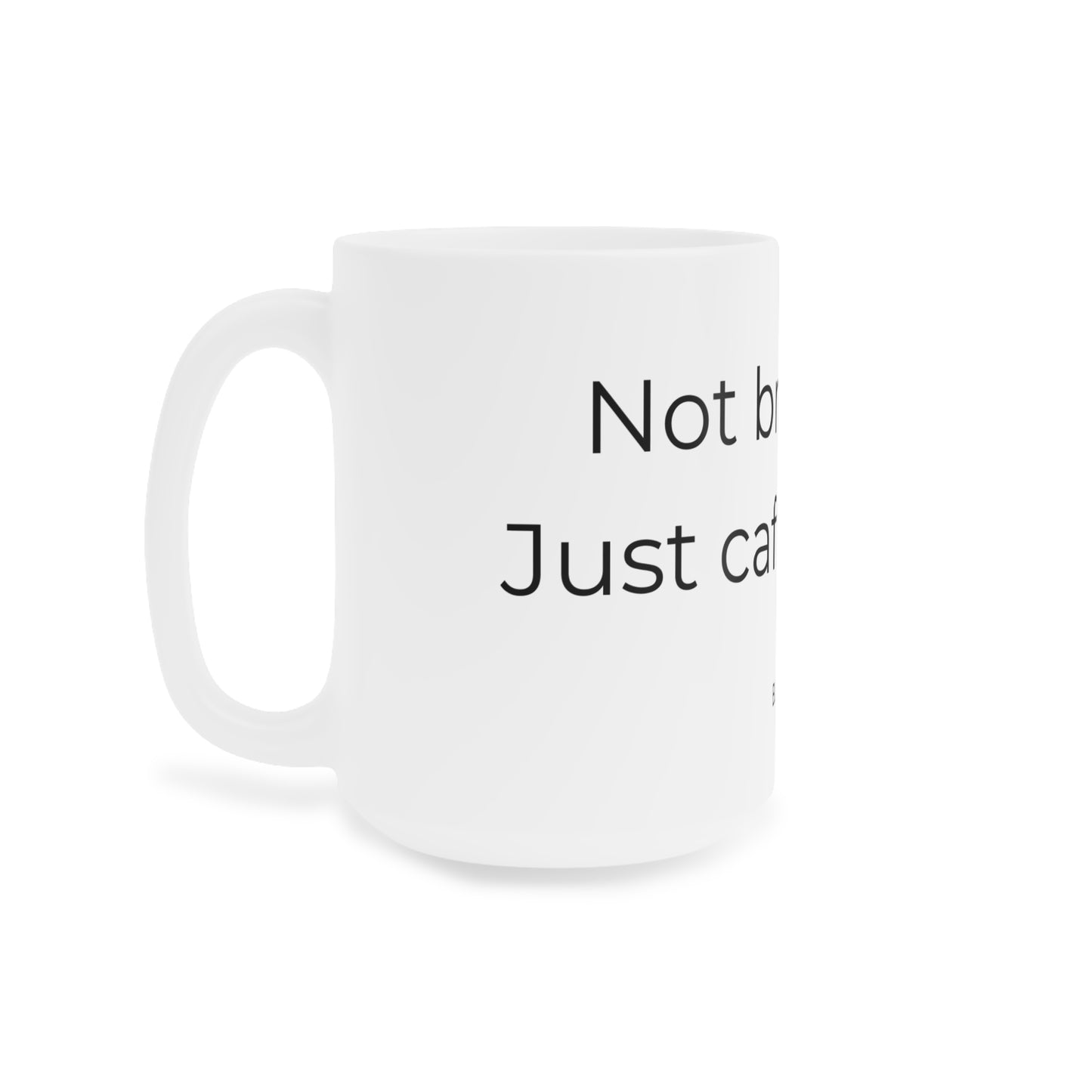 Not branded. Just caffeinated. Ceramic Mugs.