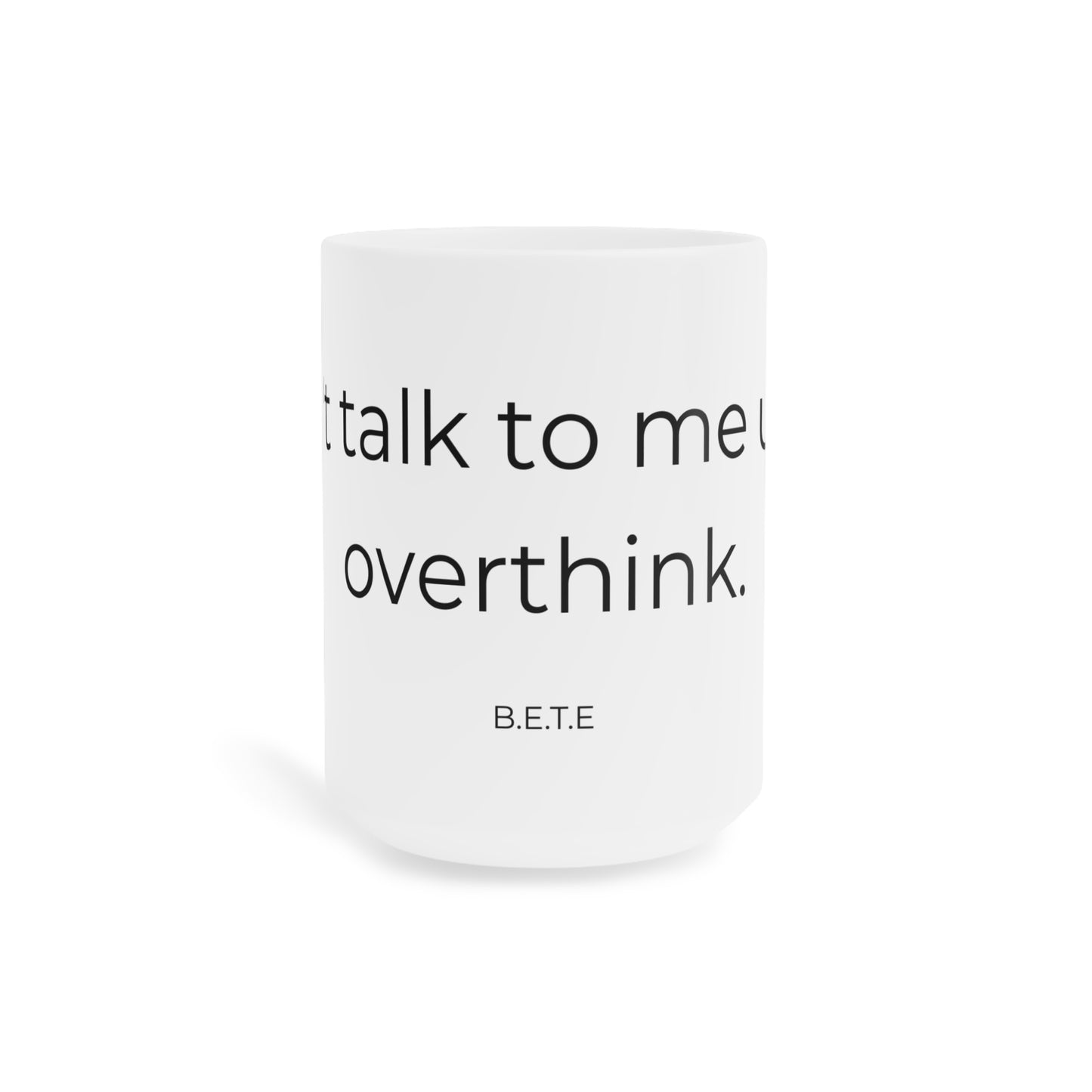 Dont talk to me until i overthink. Ceramic Mugs.