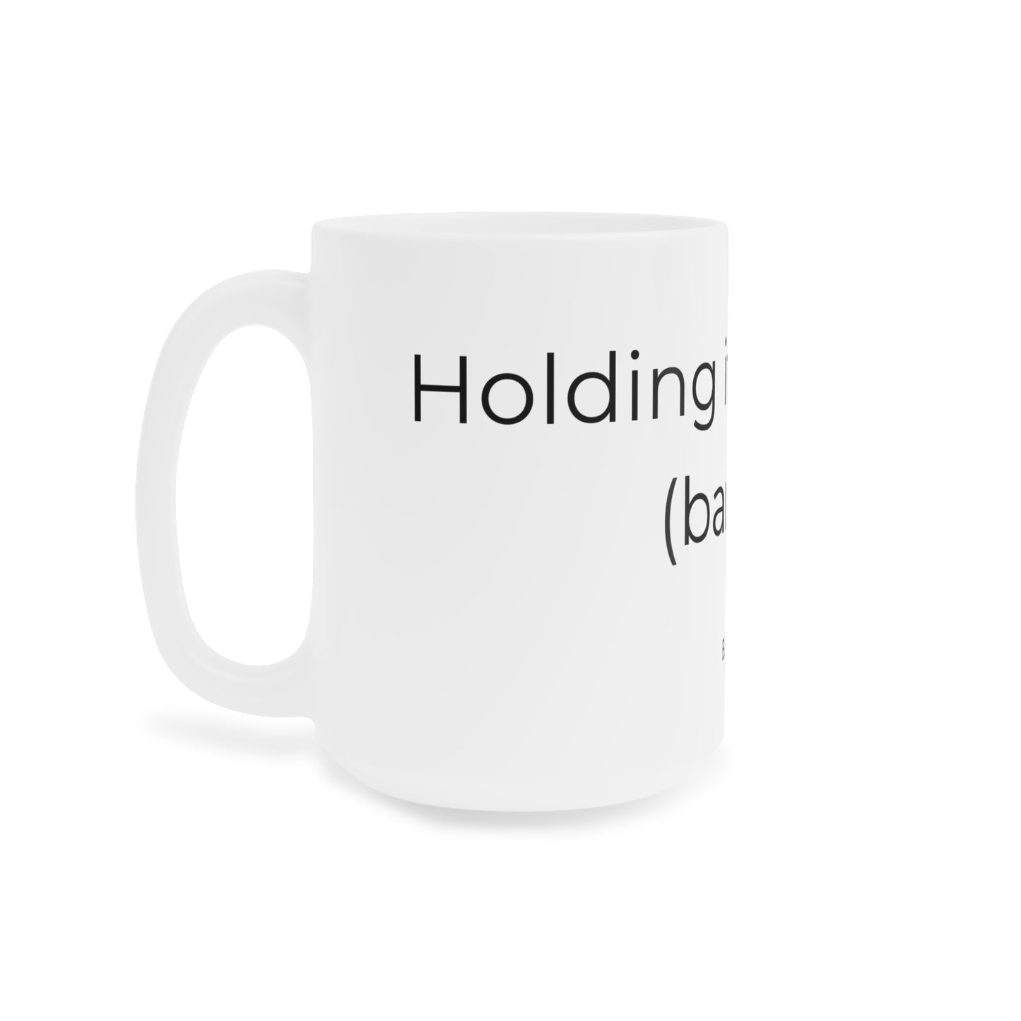 Holding it Together (Barely) - Ceramic Mug.