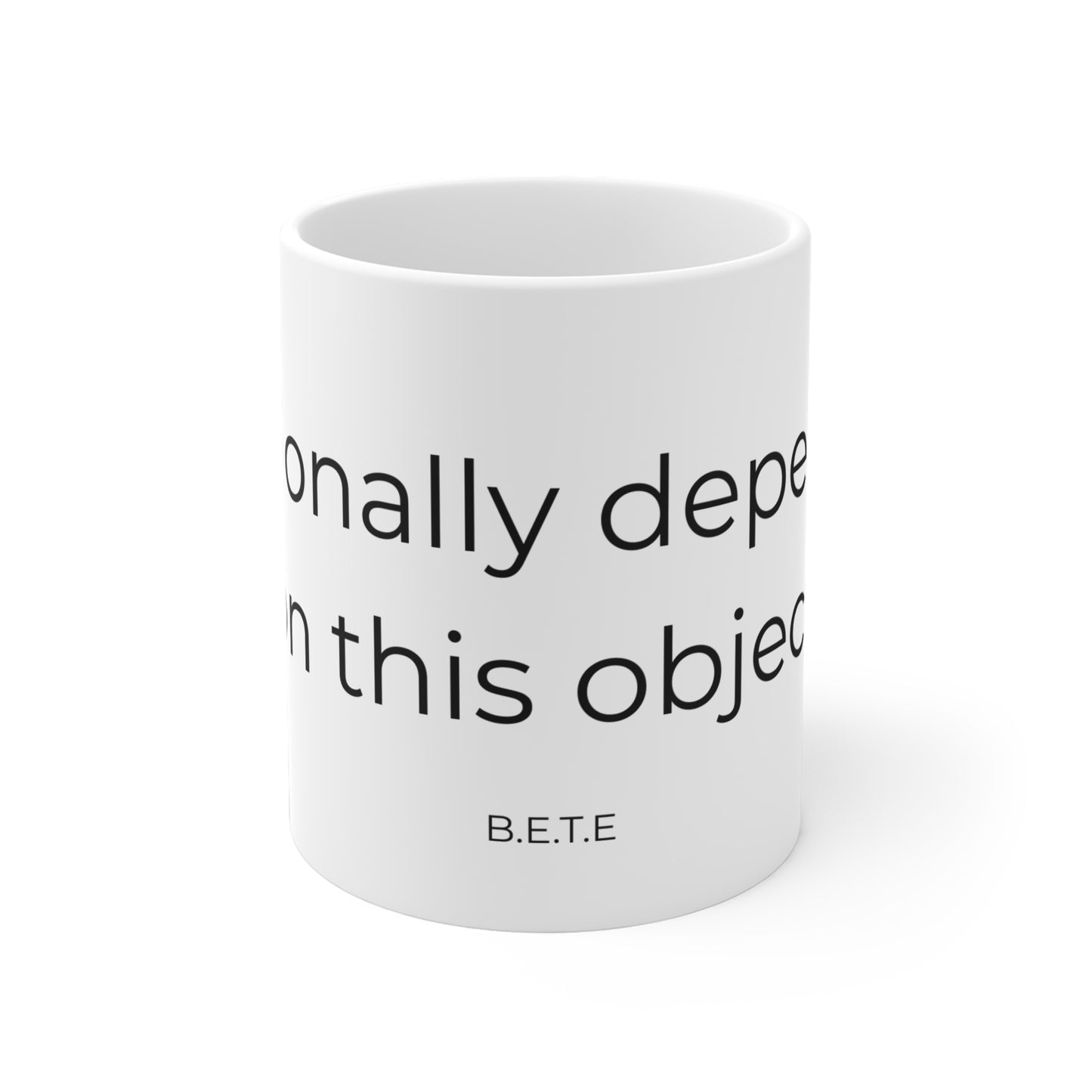 Emotionally dependent on this object. Ceramic Mugs.