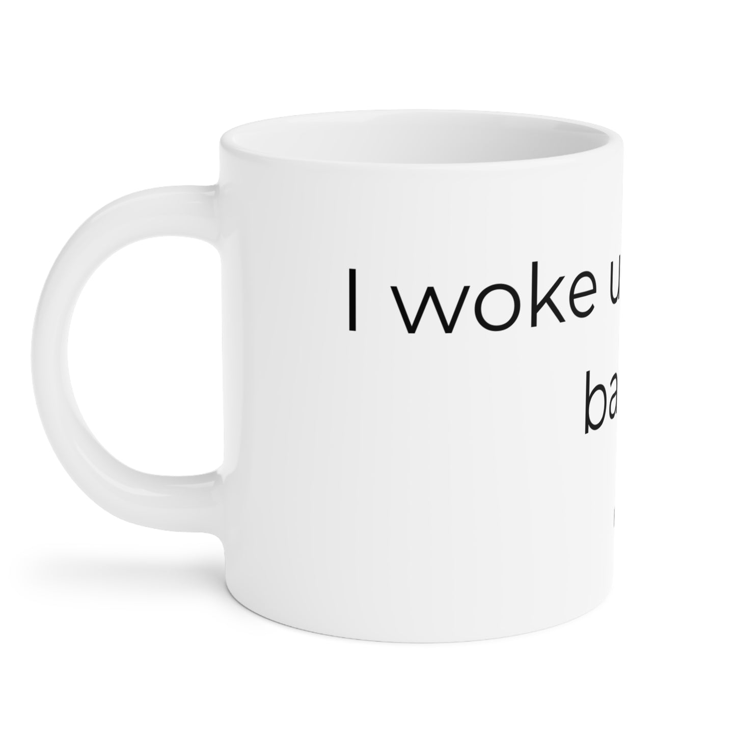 I woke up like this, barely. Ceramic Mugs.