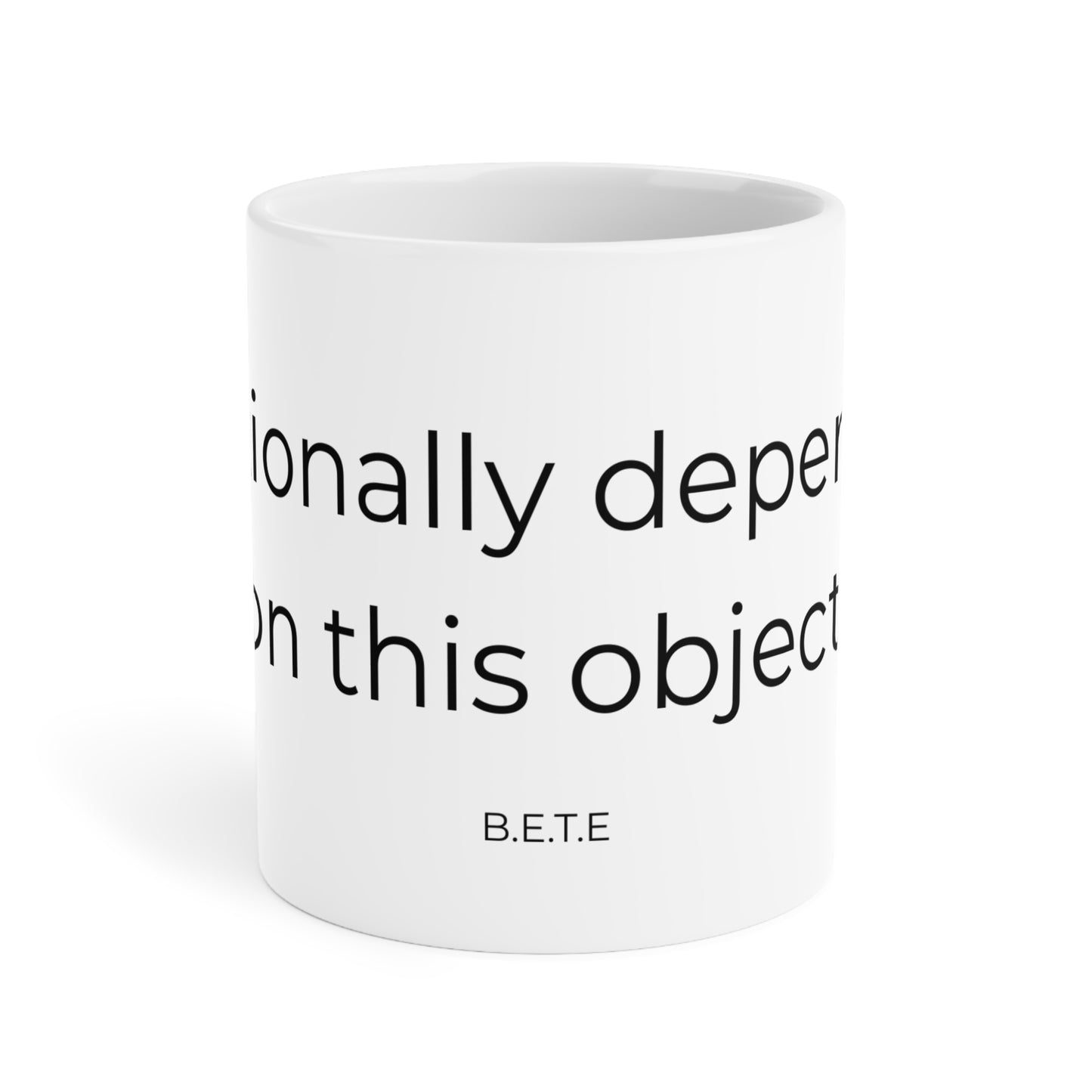 Emotionally dependent on this object. Ceramic Mugs.