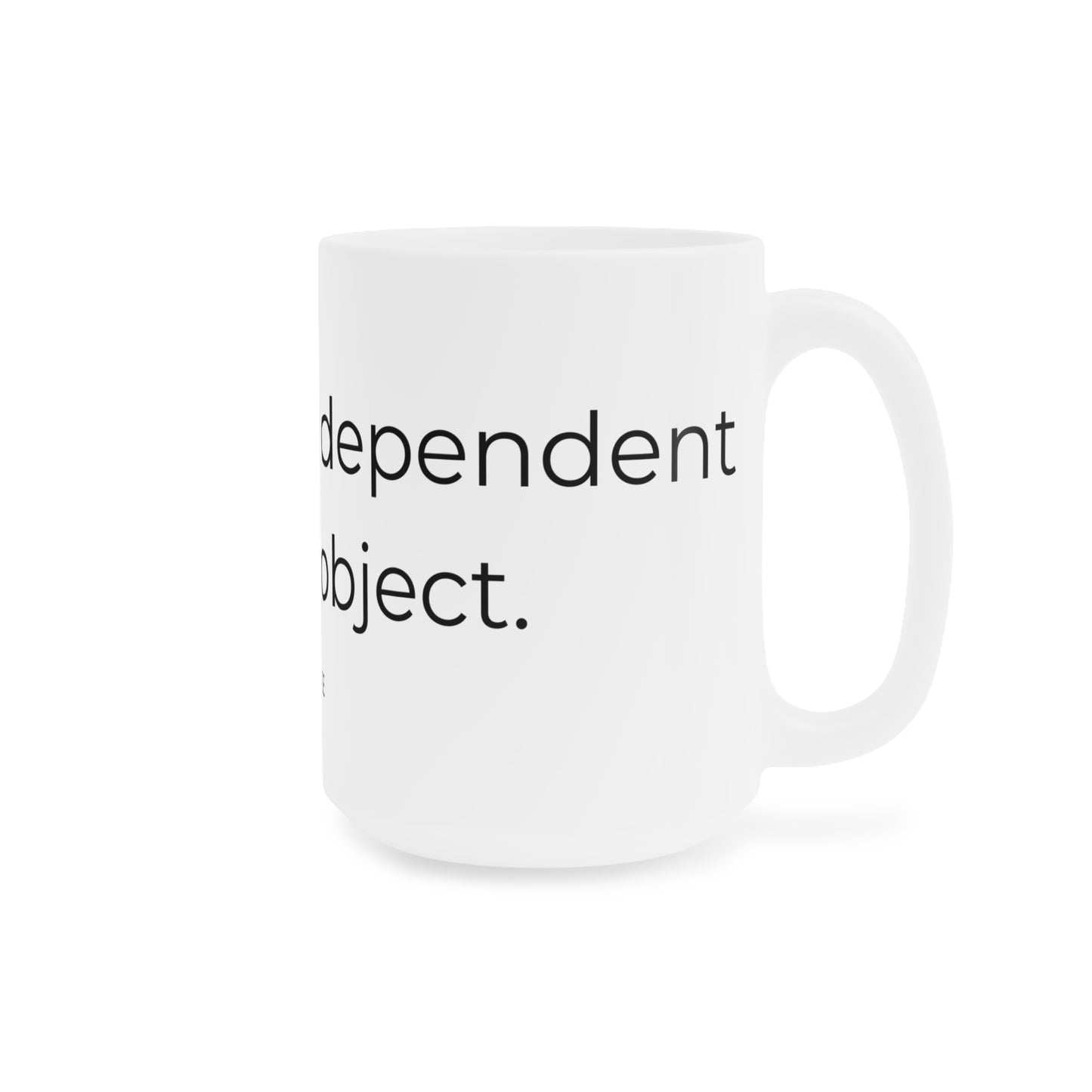 Emotionally dependent on this object. Ceramic Mugs.