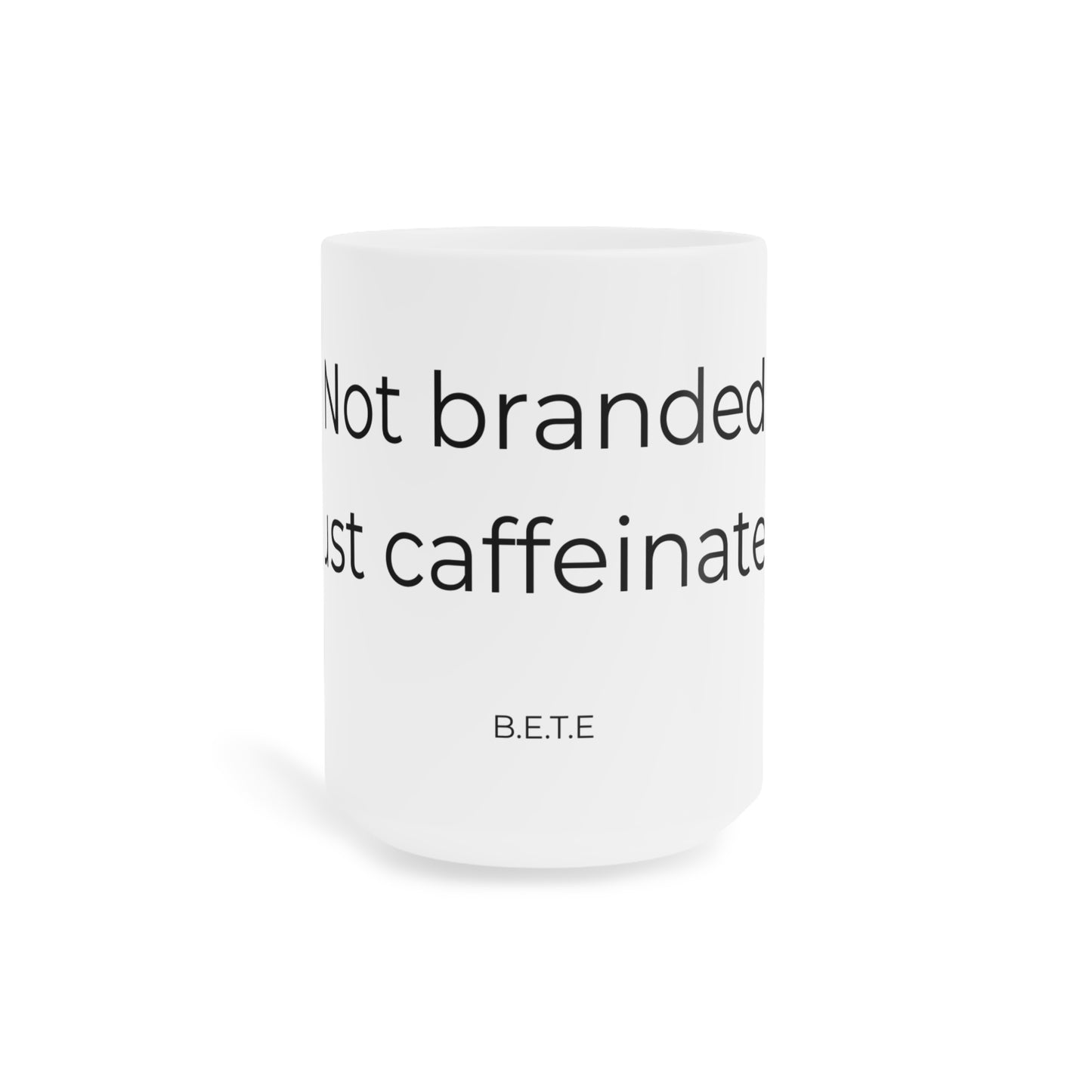 Not branded. Just caffeinated. Ceramic Mugs.