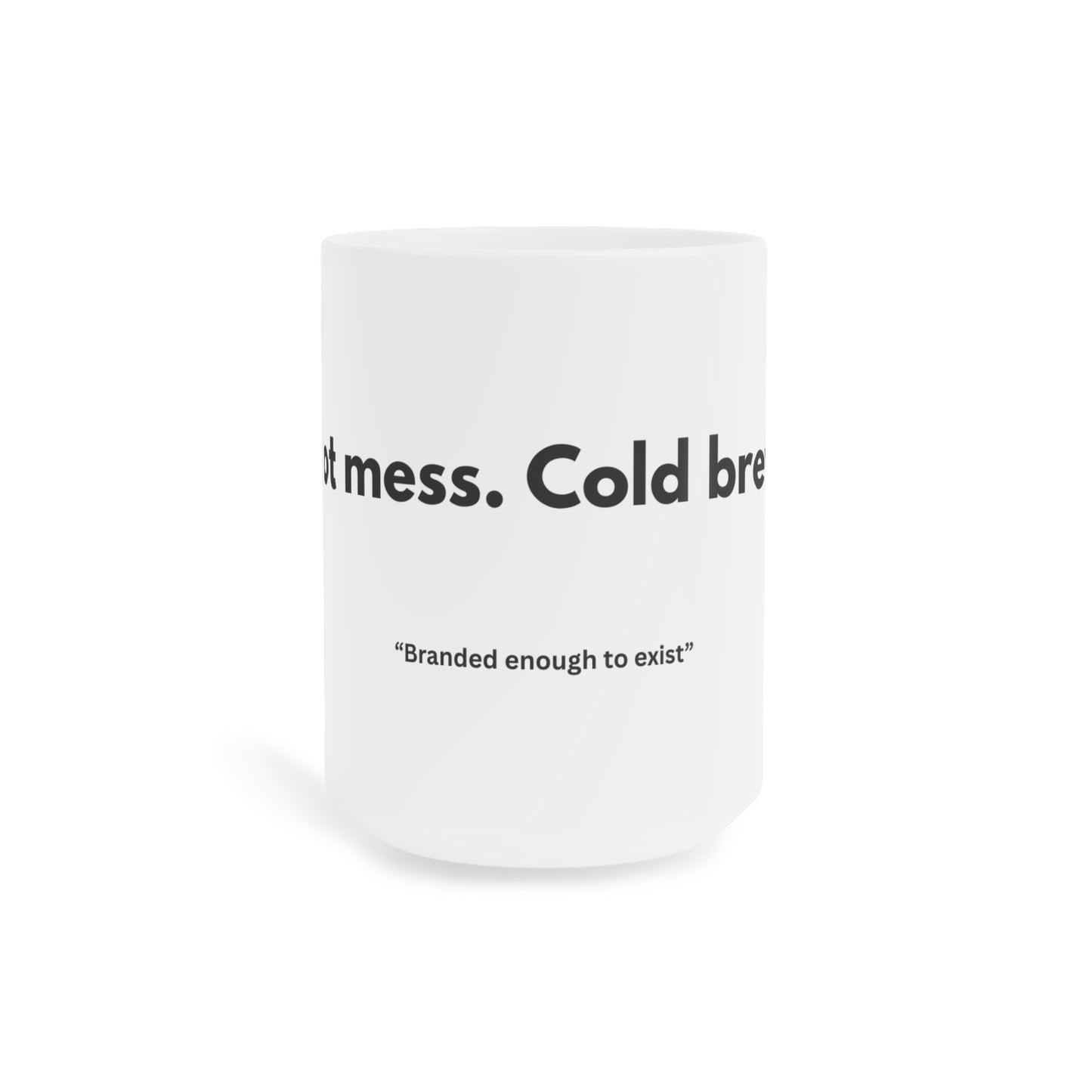 Hot mess. Cold brew. Ceramic mugs.
