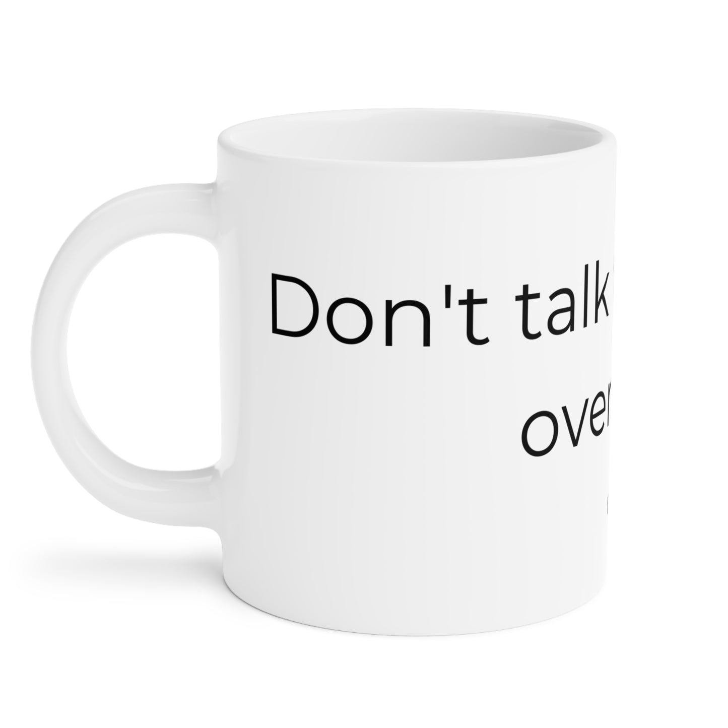 Dont talk to me until i overthink. Ceramic Mugs.