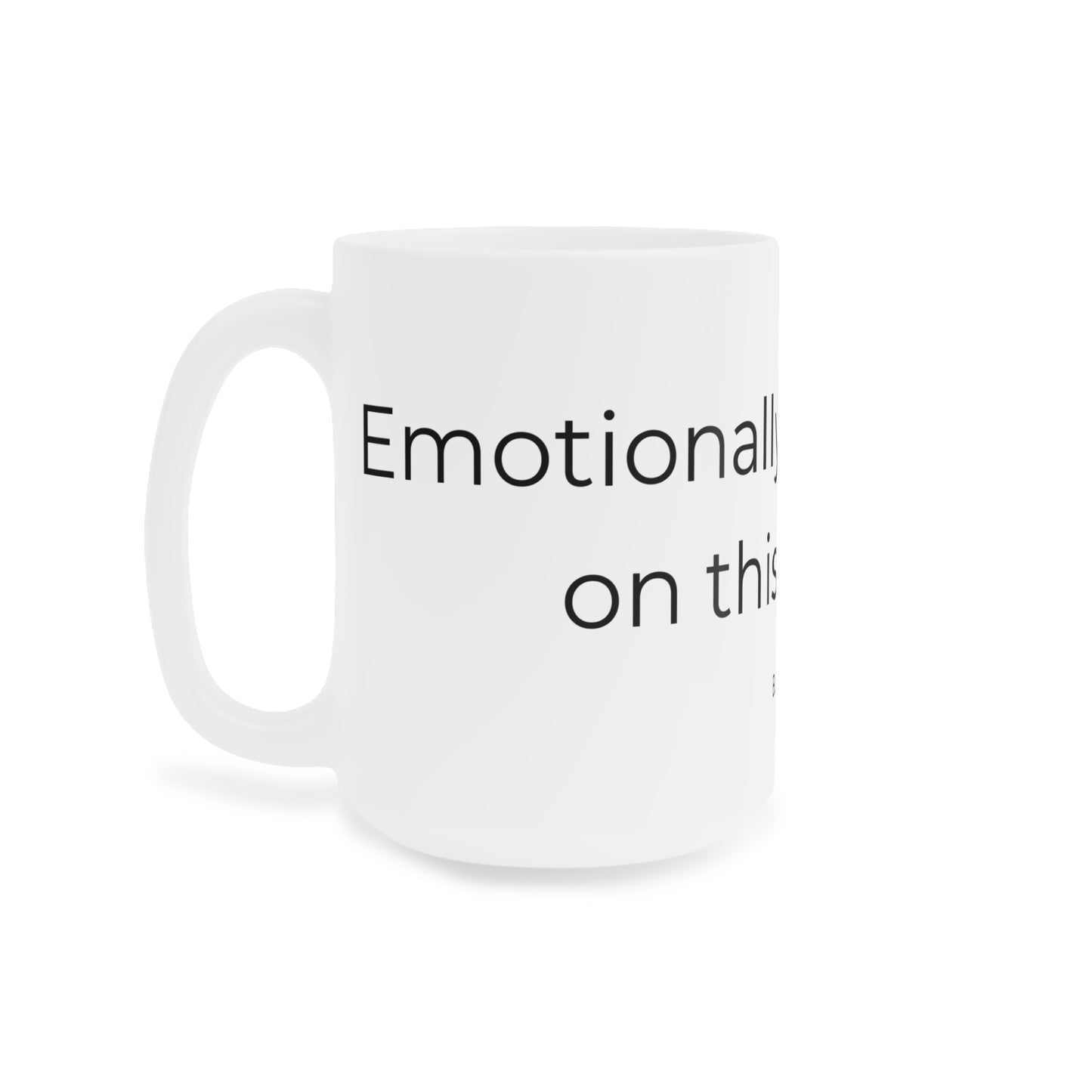 Emotionally dependent on this object. Ceramic Mugs.