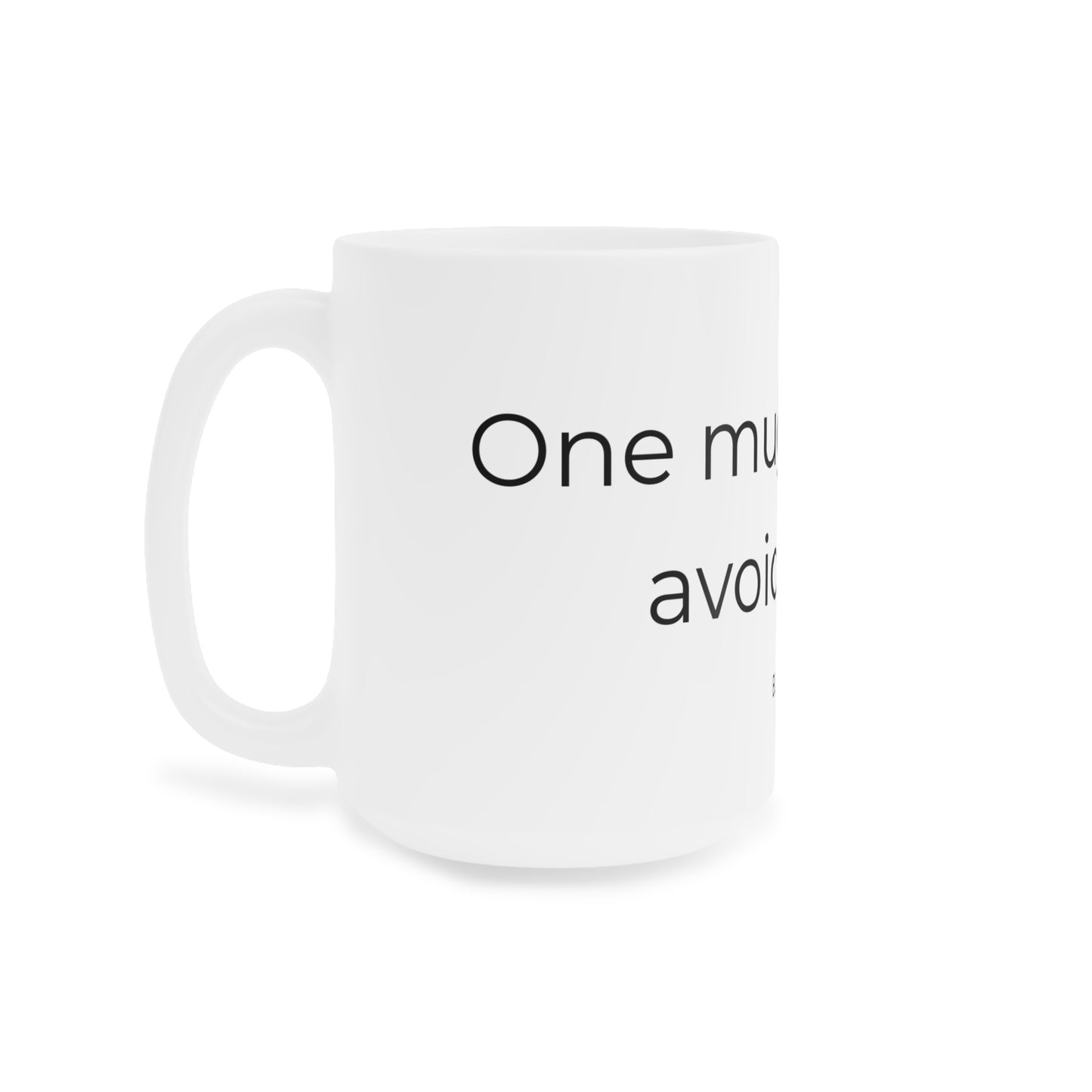 One Mug. Infinite Avoidance. Ceramic Mug.