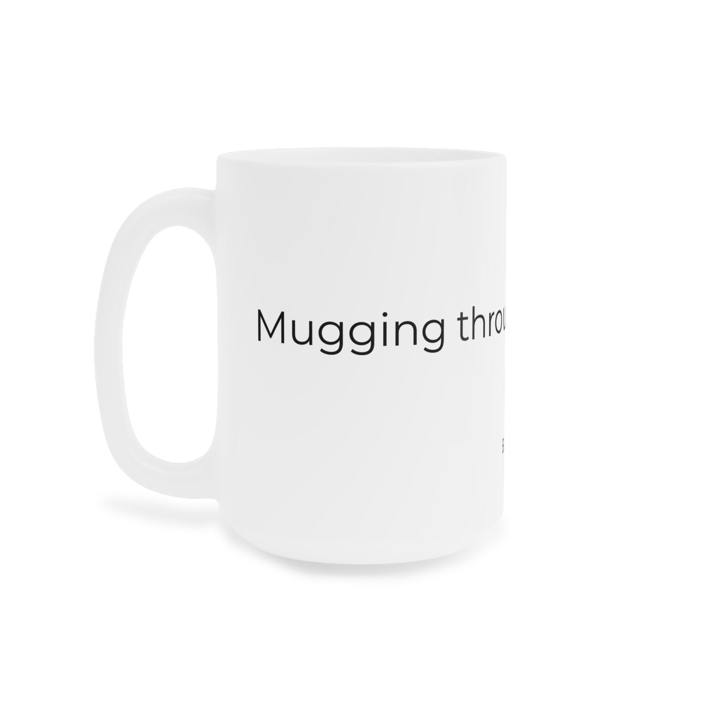 Mugging through the motions. Ceramic Mugs.