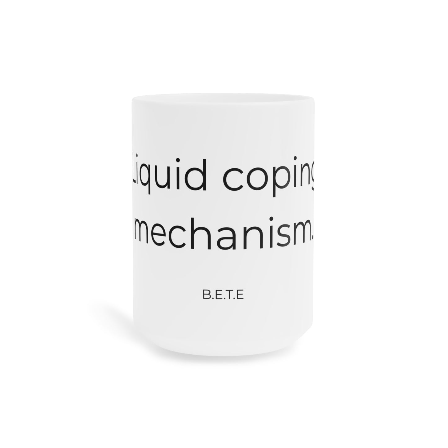 Liquid coping mechanism. Ceramic Mugs