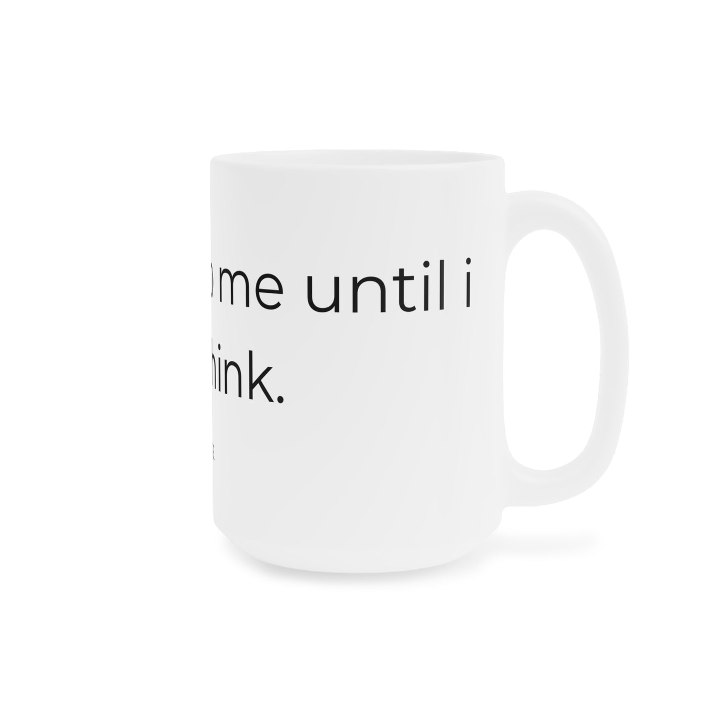 Dont talk to me until i overthink. Ceramic Mugs.