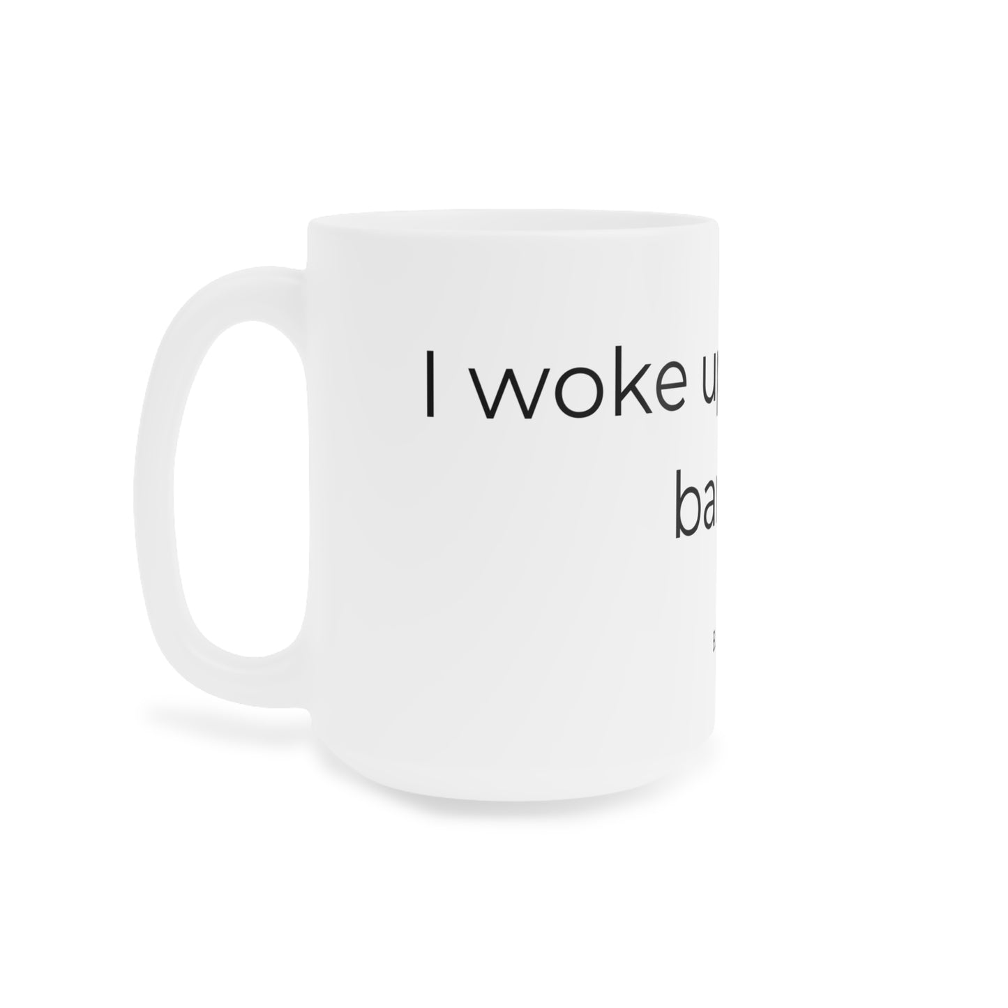I woke up like this, barely. Ceramic Mugs.
